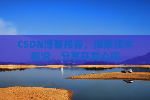 CSDN博客推荐,探索技术前沿,分享开发心得